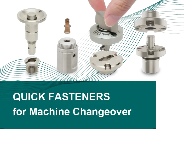 QUICK FASTENERS for Frequent Changeover